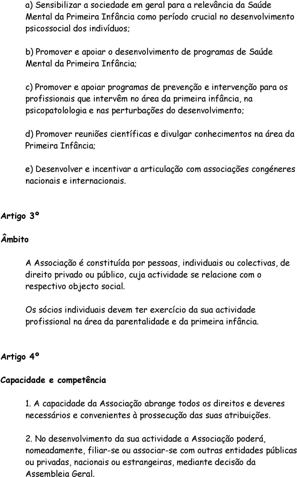 perturbações do desenvolvimento; d) Promover reuniões científicas e divulgar conhecimentos na área da Primeira Infância; e) Desenvolver e incentivar a articulação com associações congéneres nacionais