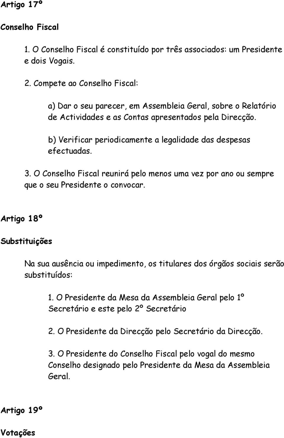 b) Verificar periodicamente a legalidade das despesas efectuadas. 3. O Conselho Fiscal reunirá pelo menos uma vez por ano ou sempre que o seu Presidente o convocar.