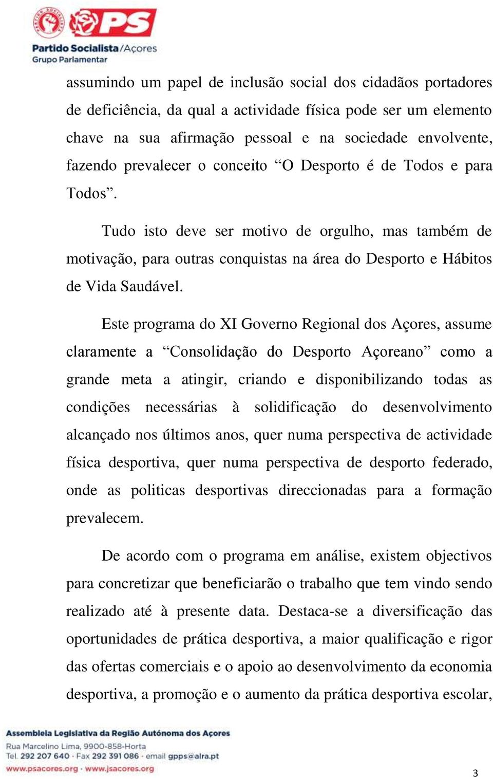 Este programa do XI Governo Regional dos Açores, assume claramente a Consolidação do Desporto Açoreano como a grande meta a atingir, criando e disponibilizando todas as condições necessárias à