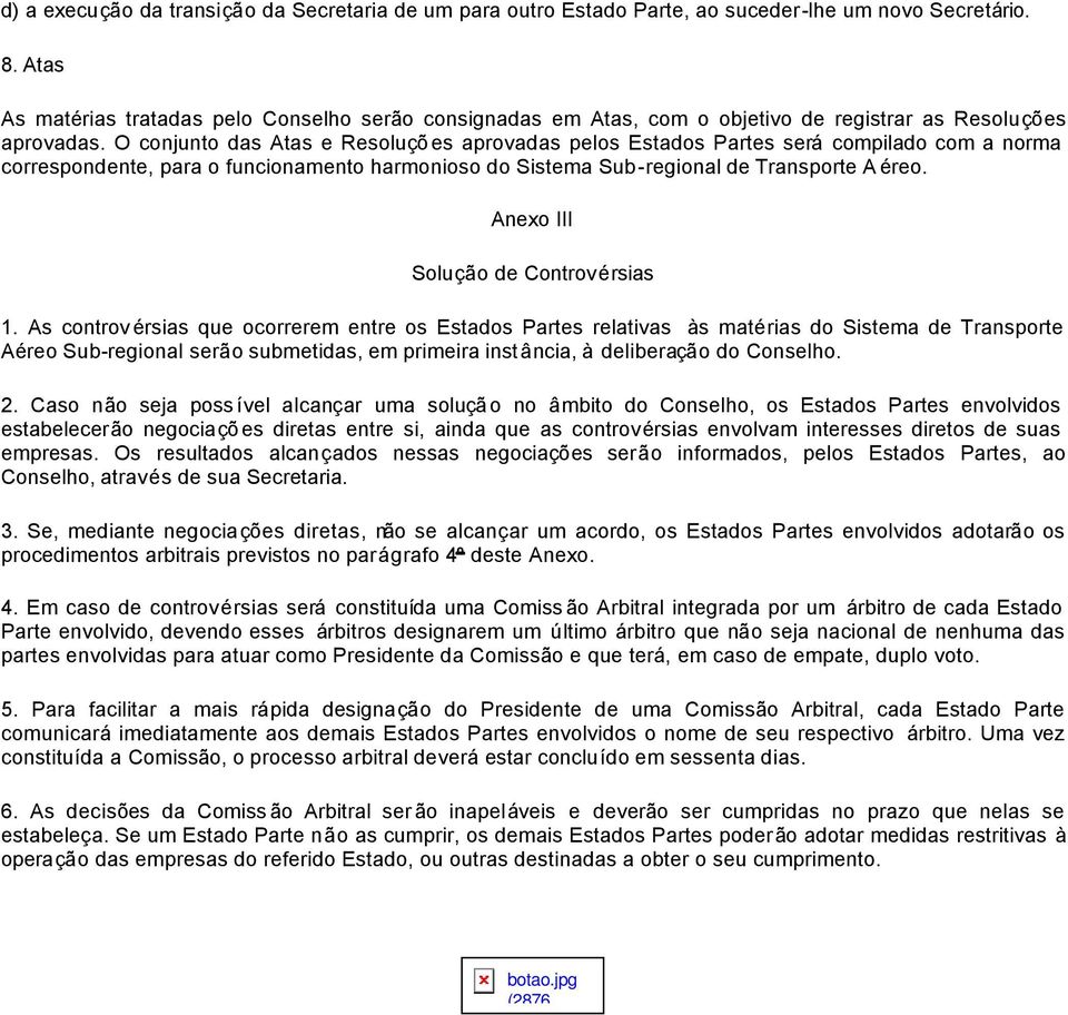 O conjunto das Atas e Resoluçõ es aprovadas pelos Estados Partes será compilado com a norma correspondente, para o funcionamento harmonioso do Sistema Sub-regional de Transporte A éreo.