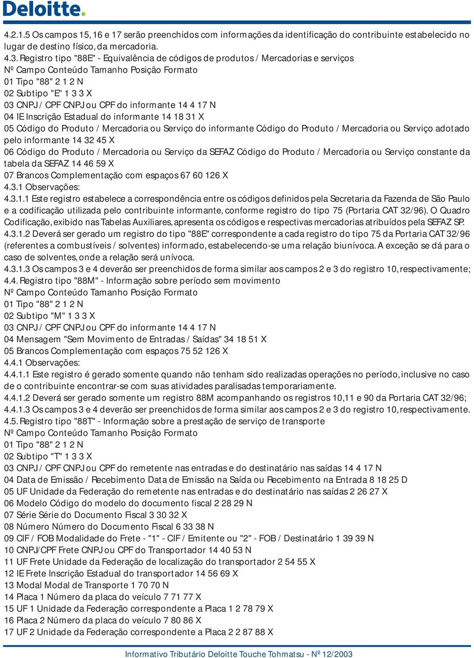 18 31 X 05 Código do Produto / Mercadoria ou Serviço do informante Código do Produto / Mercadoria ou Serviço adotado pelo informante 14 32 45 X 06 Código do Produto / Mercadoria ou Serviço da SEFAZ