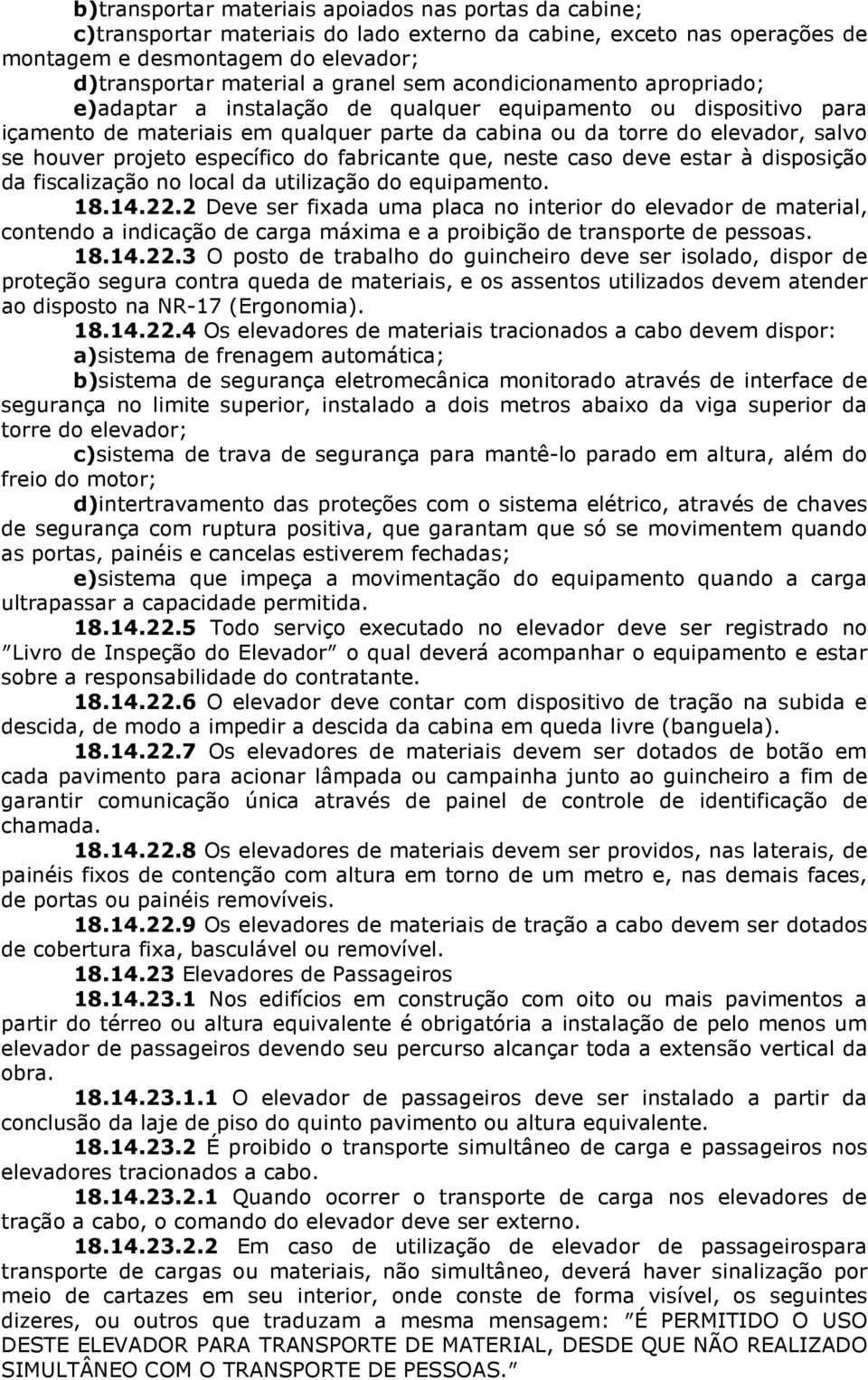 específico do fabricante que, neste caso deve estar à disposição da fiscalização no local da utilização do equipamento. 18.14.22.