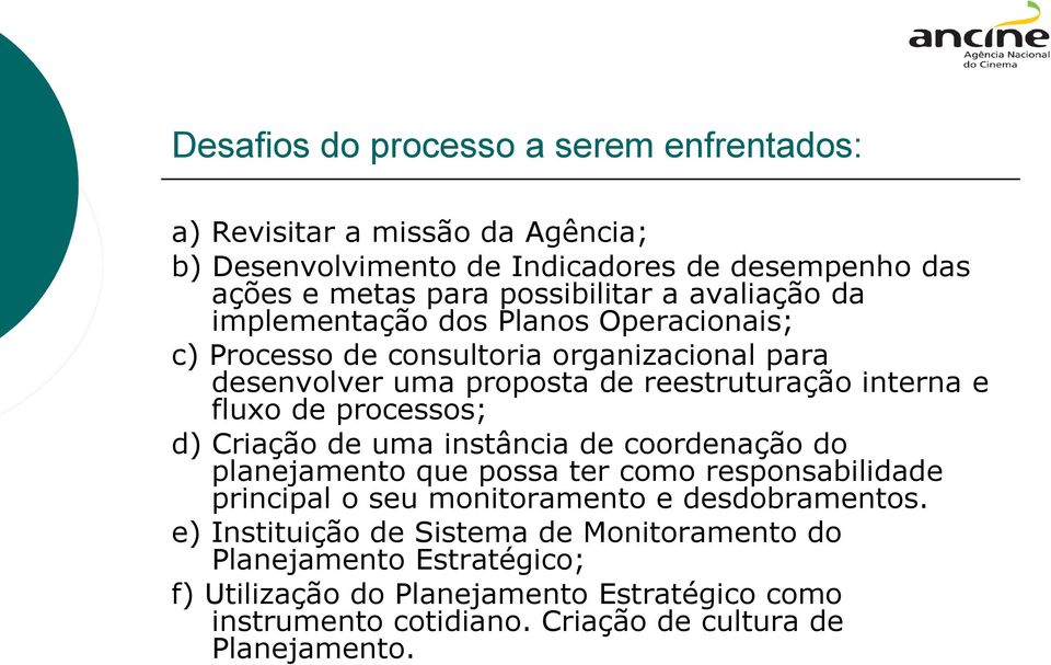 processos; d) Criação de uma instância de coordenação do planejamento que possa ter como responsabilidade principal o seu monitoramento e desdobramentos.