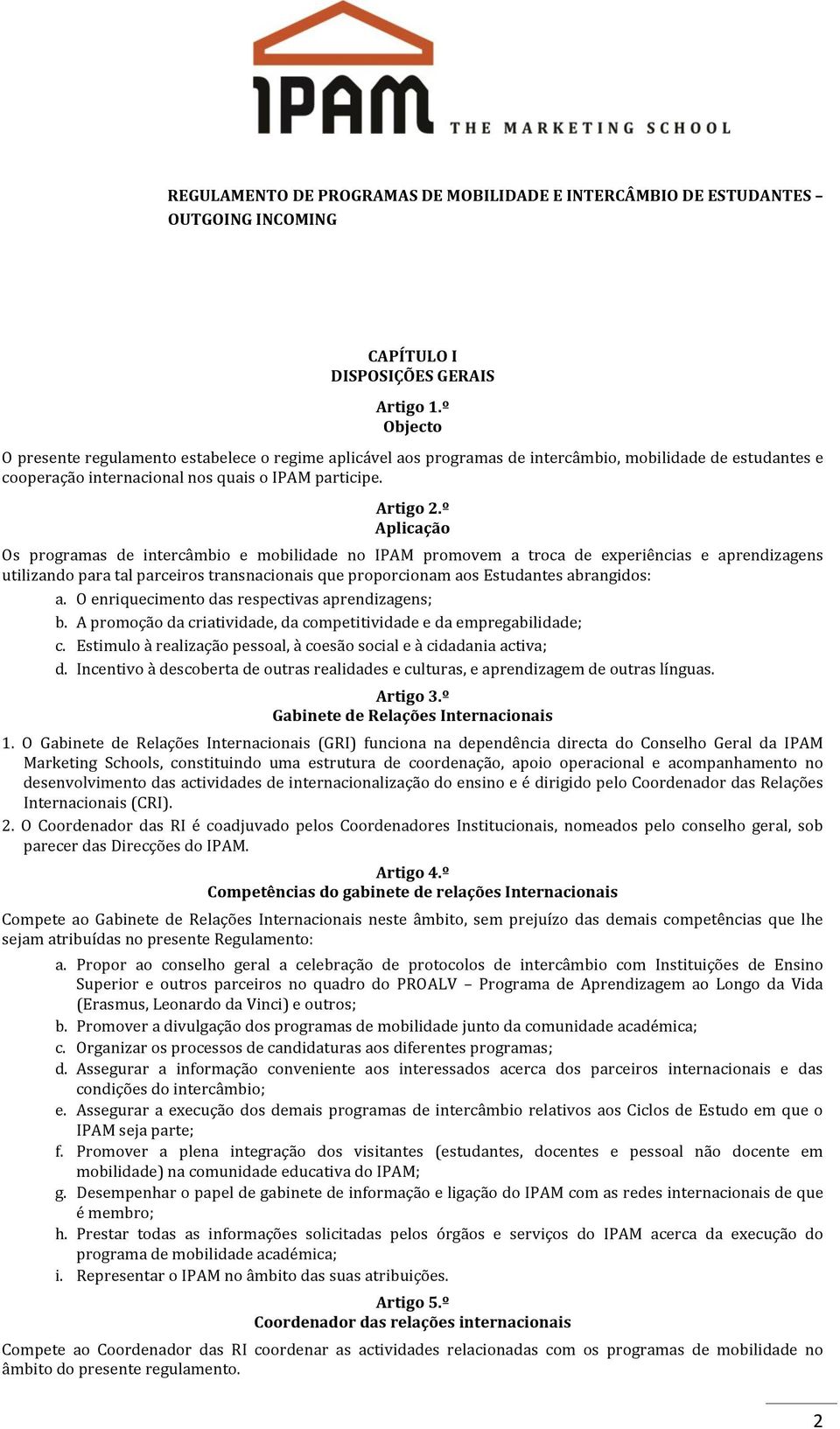 º Aplicação Os programas de intercâmbio e mobilidade no IPAM promovem a troca de experiências e aprendizagens utilizando para tal parceiros transnacionais que proporcionam aos Estudantes abrangidos: