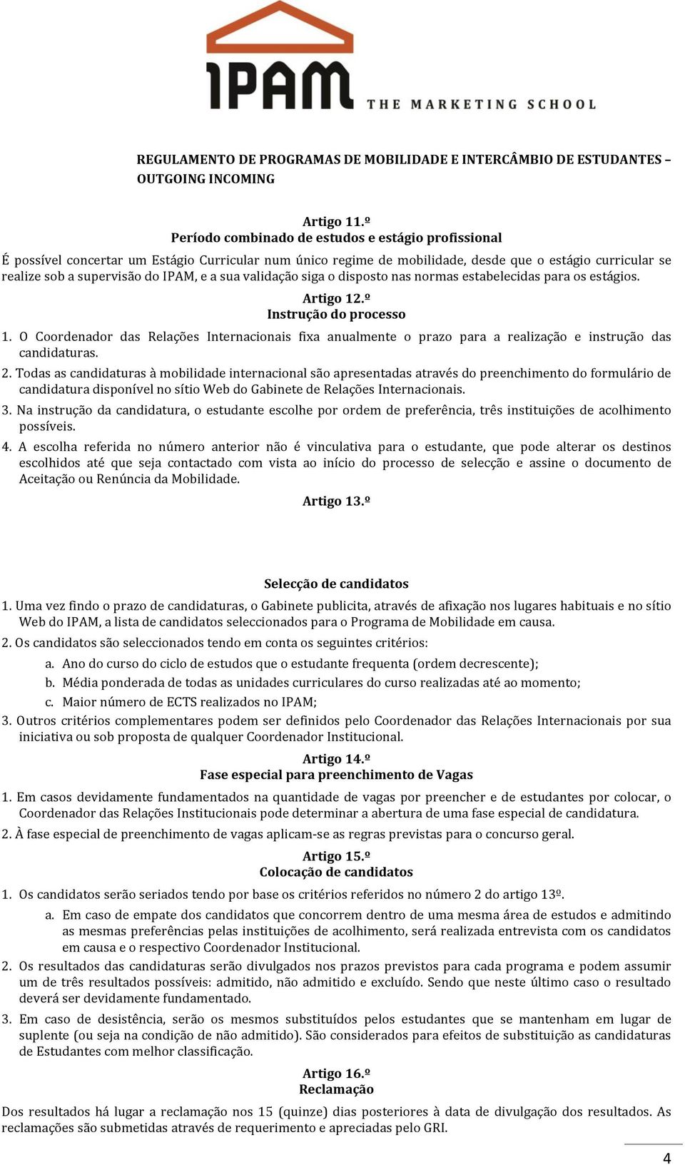 a sua validação siga o disposto nas normas estabelecidas para os estágios. Artigo 12.º Instrução do processo 1.