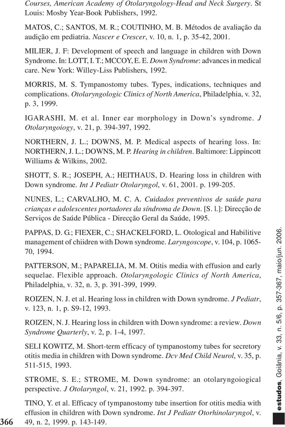 E. Down Syndrome: advances in medical care. New York: Willey-Liss Publishers, 1992. MORRIS, M. S. Tympanostomy tubes. Types, indications, techniques and complications.