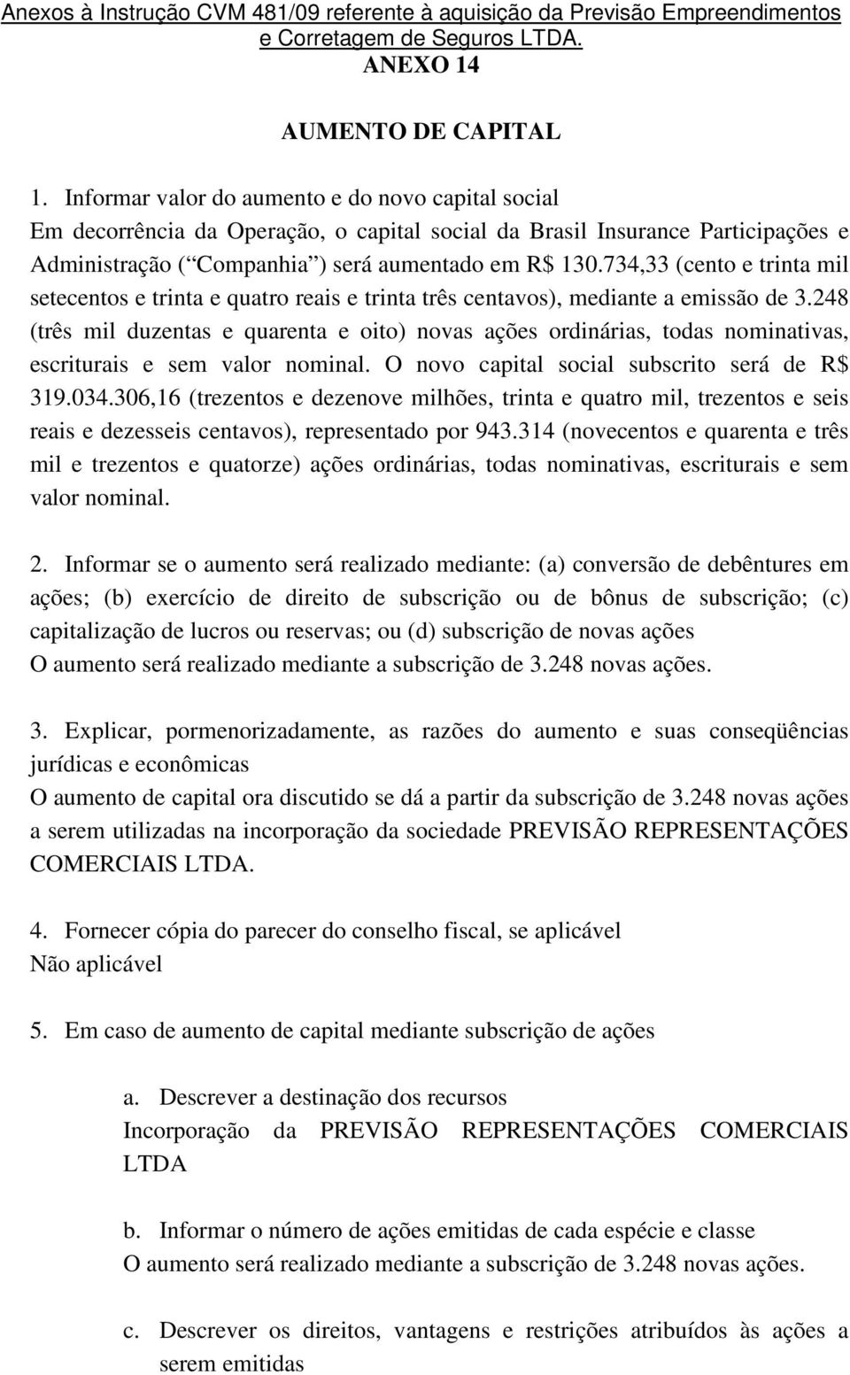 734,33 (cento e trinta mil setecentos e trinta e quatro reais e trinta três centavos), mediante a emissão de 3.