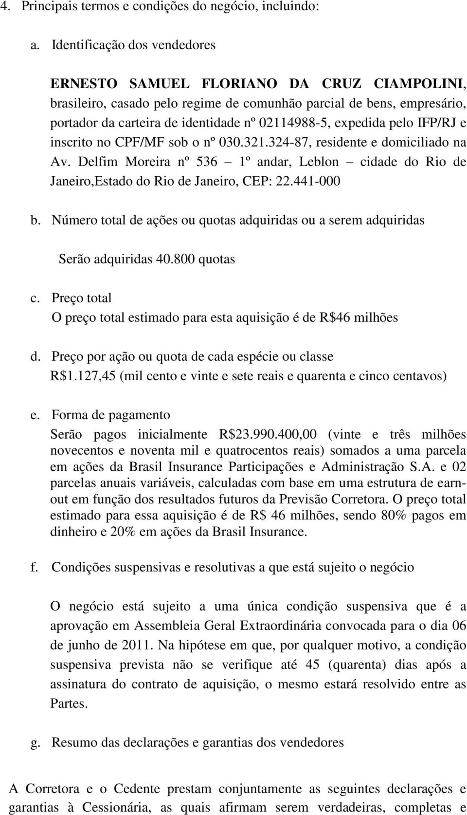 expedida pelo IFP/RJ e inscrito no CPF/MF sob o nº 030.321.324-87, residente e domiciliado na Av. Delfim Moreira nº 536 1º andar, Leblon cidade do Rio de Janeiro,Estado do Rio de Janeiro, CEP: 22.