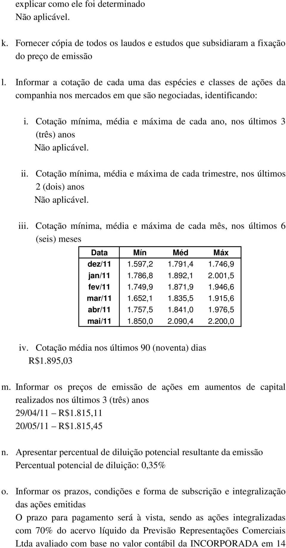 Cotação mínima, média e máxima de cada ano, nos últimos 3 (três) anos ii. Cotação mínima, média e máxima de cada trimestre, nos últimos 2 (dois) anos iii.