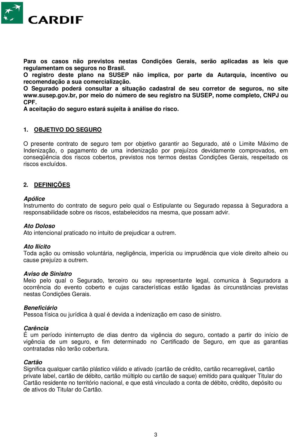 O Segurado poderá consultar a situação cadastral de seu corretor de seguros, no site www.susep.gov.br, por meio do número de seu registro na SUSEP, nome completo, CNPJ ou CPF.