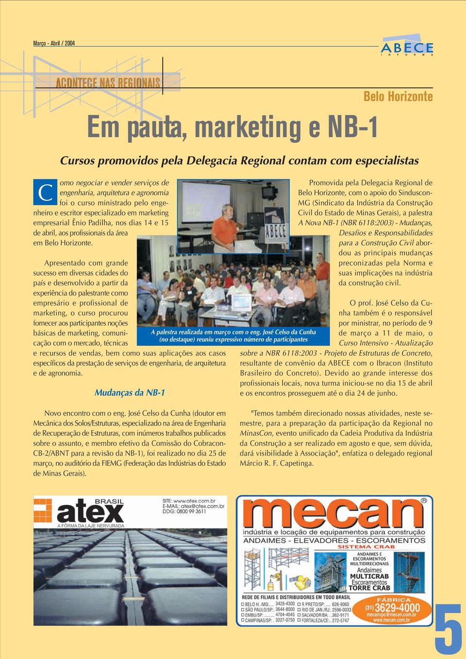 Apresentado com grande sucesso em diversas cidades do país e desenvolvido a partir da experiência do palestrante como empresário e profissional de marketing, o curso procurou fornecer aos