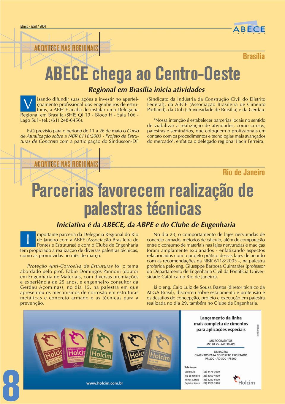 Está previsto para o período de 11 a 26 de maio o Curso de Atualização sobre a NBR 6118:2003 - Projeto de Estruturas de Concreto com a participação do Sinduscon-DF (Sindicato da Indústria da