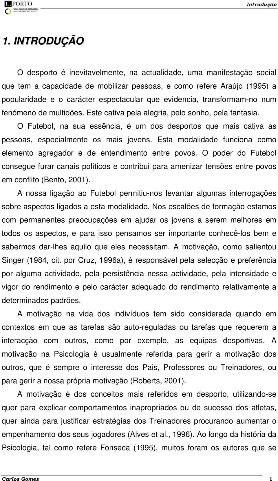 evidencia, transformam-no num fenómeno de multidões. Este cativa pela alegria, pelo sonho, pela fantasia.