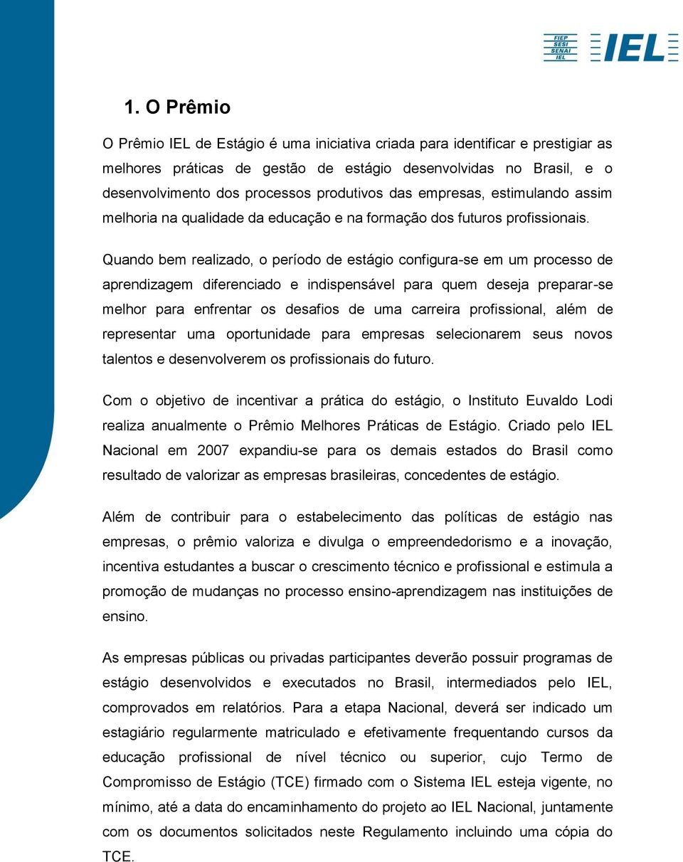 Quando bem realizado, o período de estágio configura-se em um processo de aprendizagem diferenciado e indispensável para quem deseja preparar-se melhor para enfrentar os desafios de uma carreira