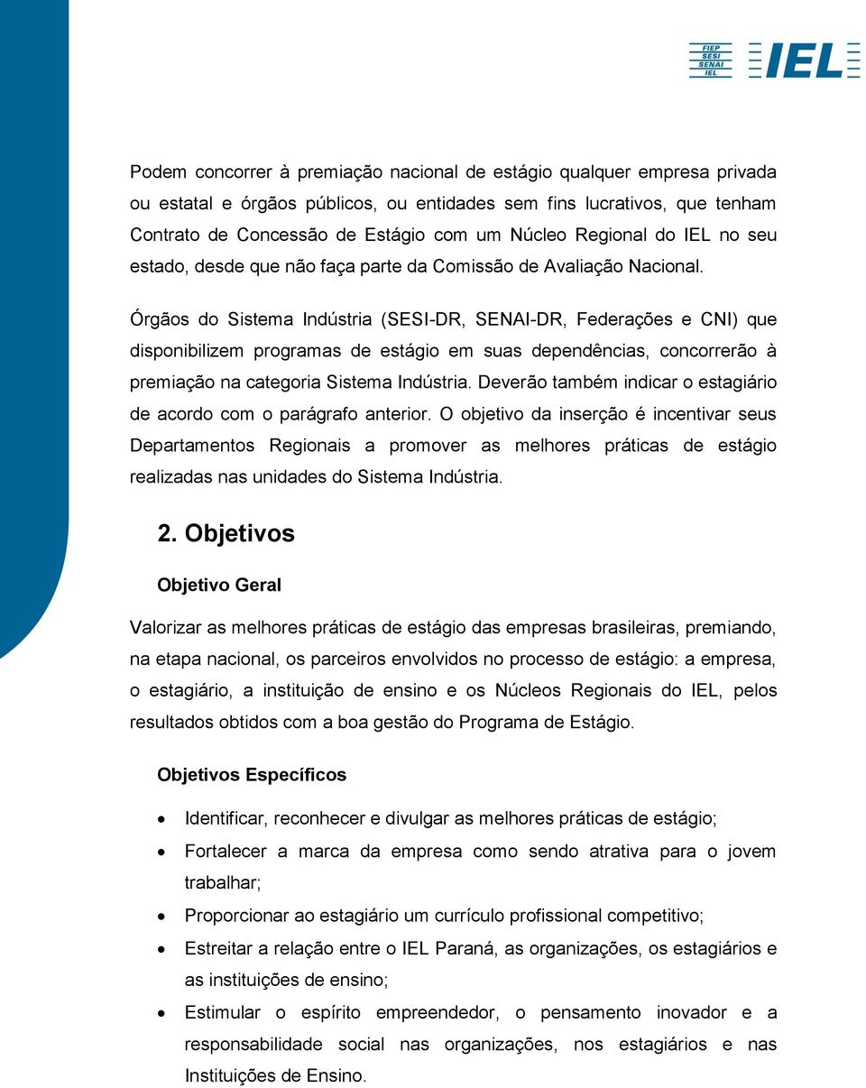 Órgãos do Sistema Indústria (SESI-DR, SENAI-DR, Federações e CNI) que disponibilizem programas de estágio em suas dependências, concorrerão à premiação na categoria Sistema Indústria.