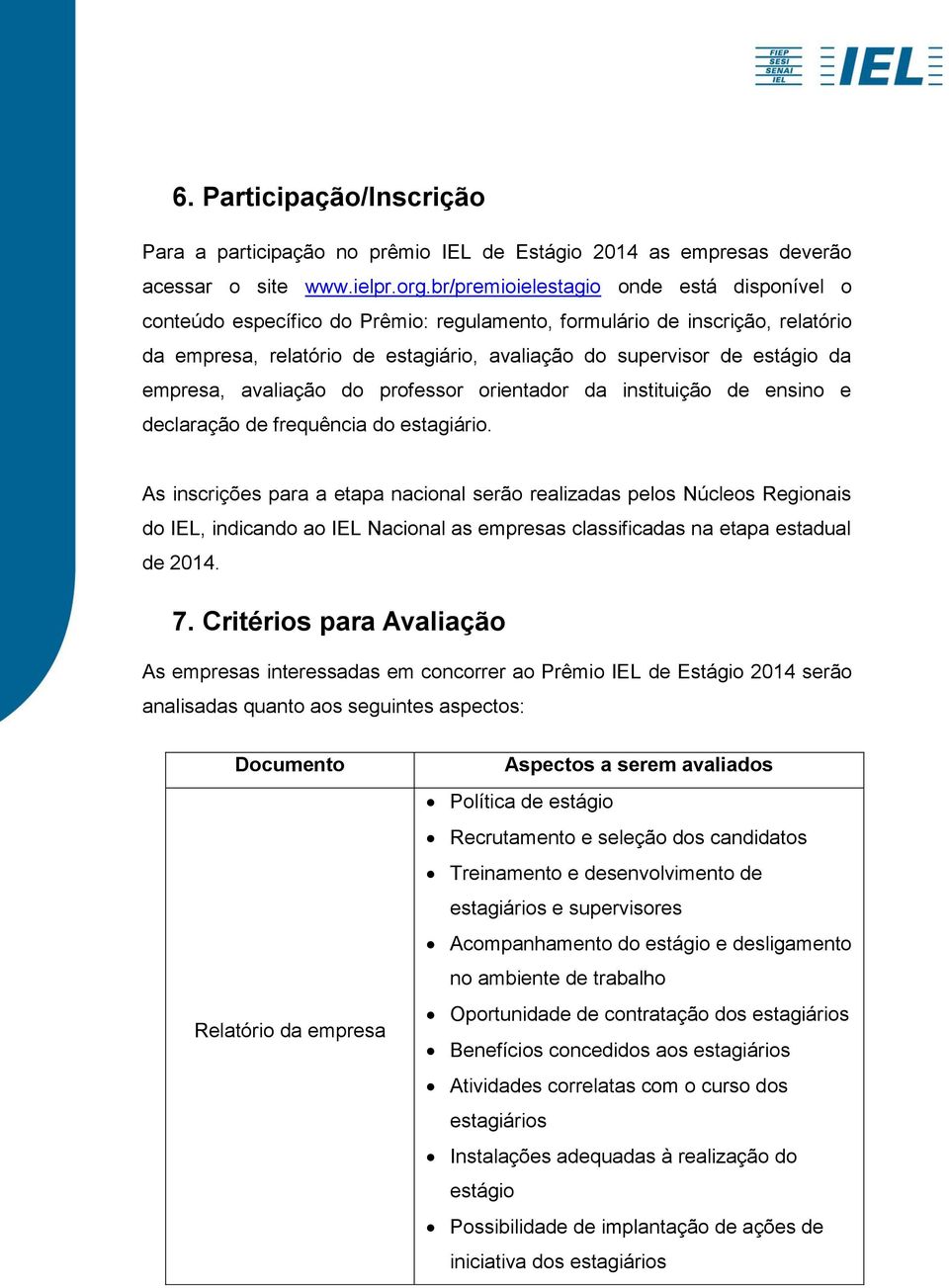 empresa, avaliação do professor orientador da instituição de ensino e declaração de frequência do estagiário.