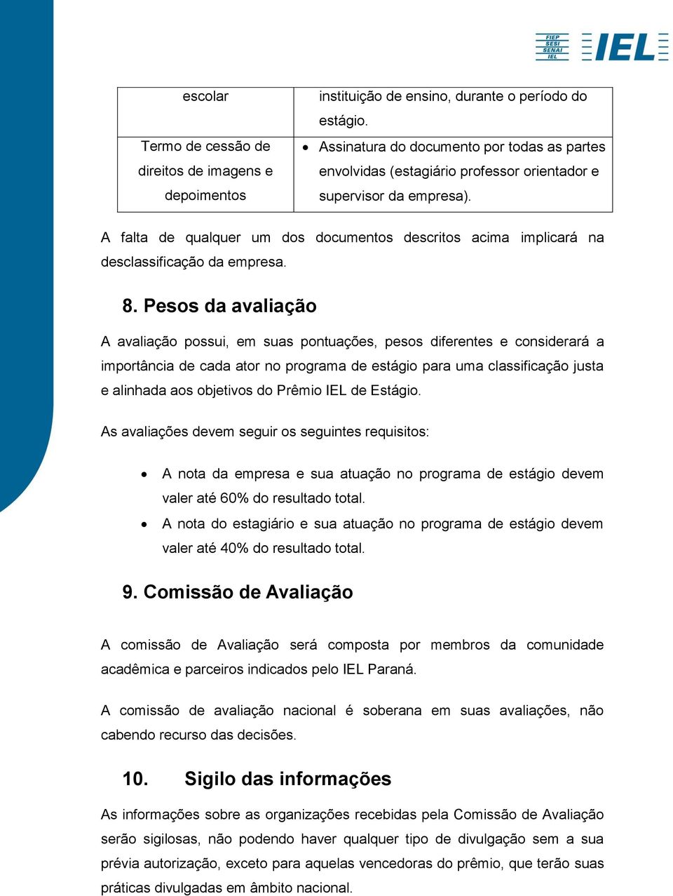 A falta de qualquer um dos documentos descritos acima implicará na desclassificação da empresa. 8.