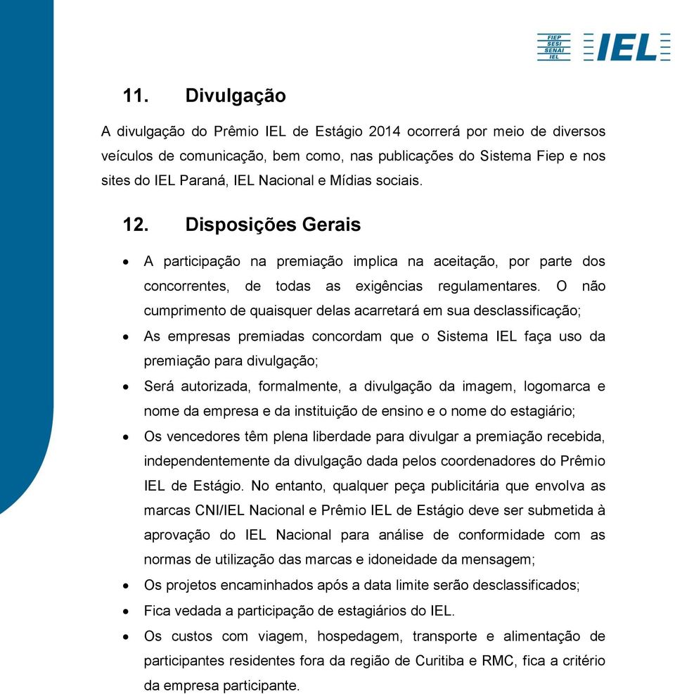 O não cumprimento de quaisquer delas acarretará em sua desclassificação; As empresas premiadas concordam que o Sistema IEL faça uso da premiação para divulgação; Será autorizada, formalmente, a