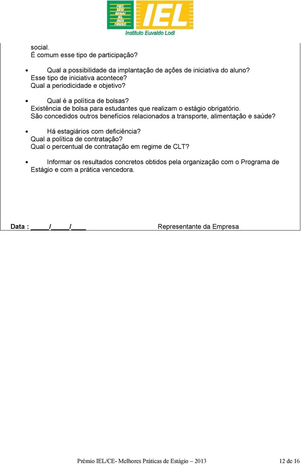 São concedidos outros benefícios relacionados a transporte, alimentação e saúde? Há estagiários com deficiência? Qual a política de contratação?