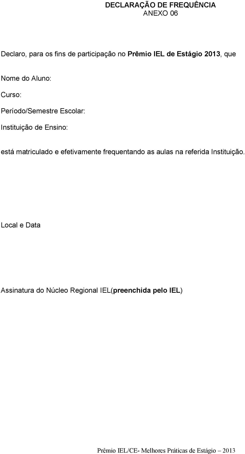 matriculado e efetivamente frequentando as aulas na referida Instituição.