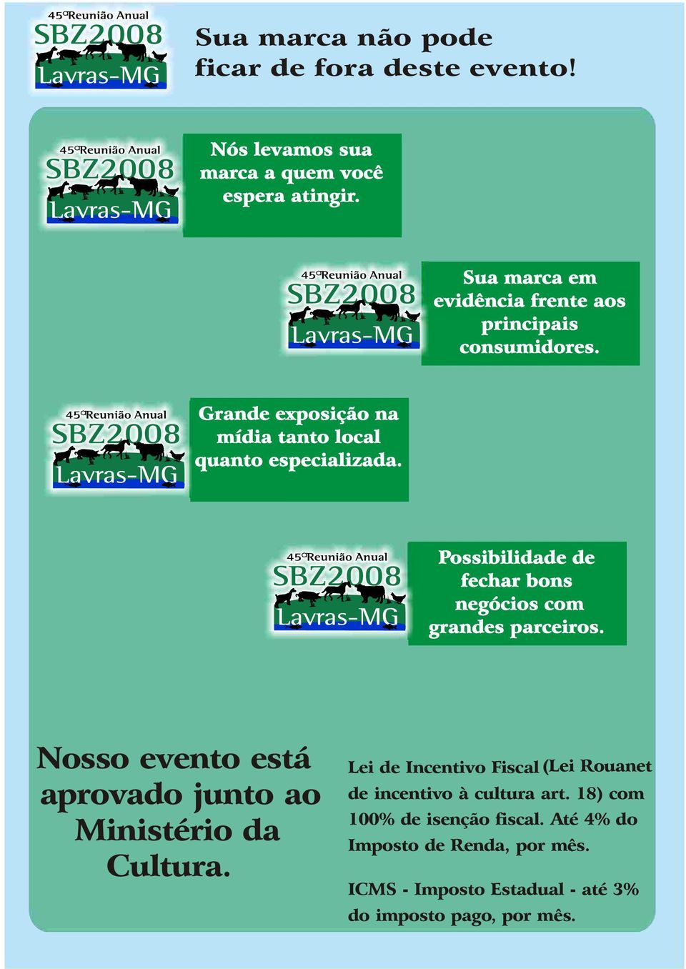 Possibilidade de fechar bons negócios com grandes parceiros. Nosso evento está aprovado junto ao Ministério da Cultura.