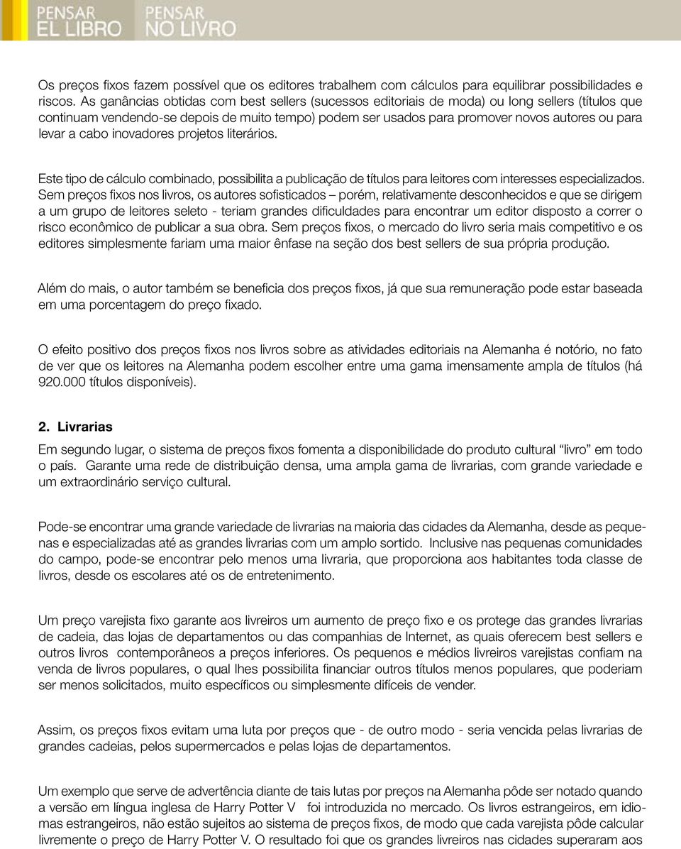 levar a cabo inovadores projetos literários. Este tipo de cálculo combinado, possibilita a publicação de títulos para leitores com interesses especializados.