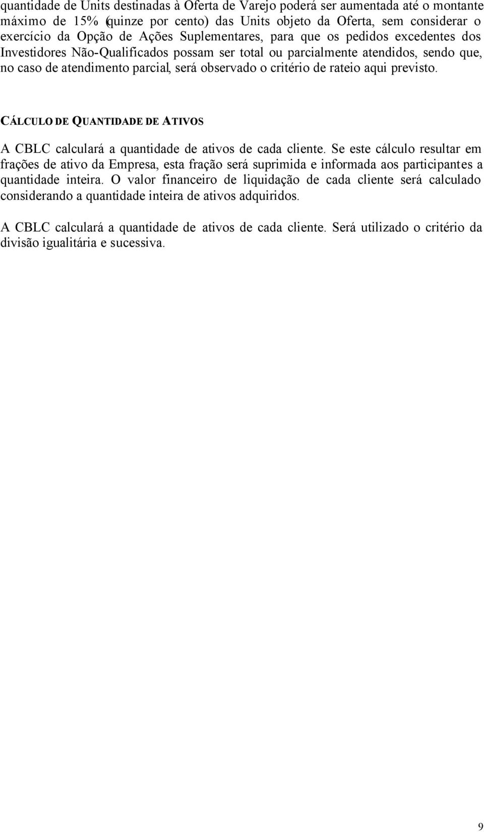 rateio aqui previsto. CÁLCULO DE QUANTIDADE DE ATIVOS A CBLC calculará a quantidade de ativos de cada cliente.