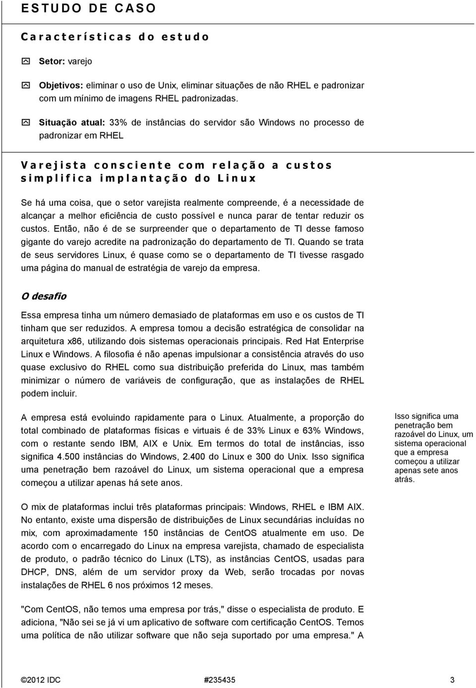 Situação atual: 33% de instâncias do servidor são Windows no processo de padronizar em RHEL V a r e j i s t a c o n s c i e n t e c o m r e l a ç ã o a c u s t o s s i m p l i f i c a i m p l a n t a