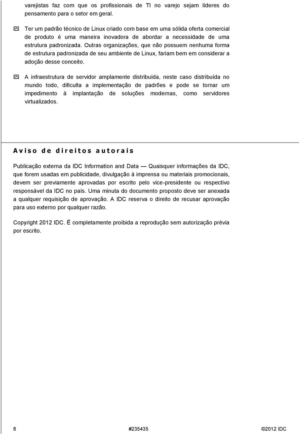 Outras organizações, que não possuem nenhuma forma de estrutura padronizada de seu ambiente de Linux, fariam bem em considerar a adoção desse conceito.