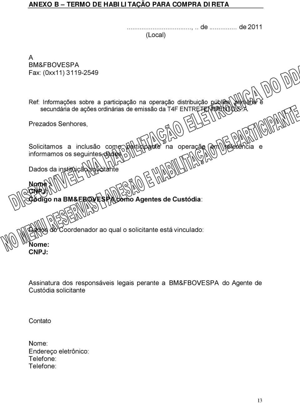 emissão da T4F ENTRETENIMENTO S.A. Prezados Senhores, Solicitamos a inclusão como participante na operação em referência e informamos os seguintes dados.