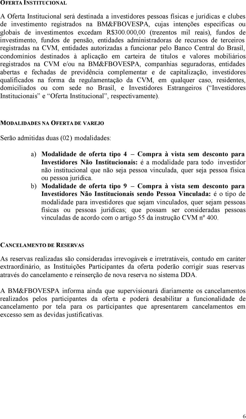 000,00 (trezentos mil reais), fundos de investimento, fundos de pensão, entidades administradoras de recursos de terceiros registradas na CVM, entidades autorizadas a funcionar pelo Banco Central do