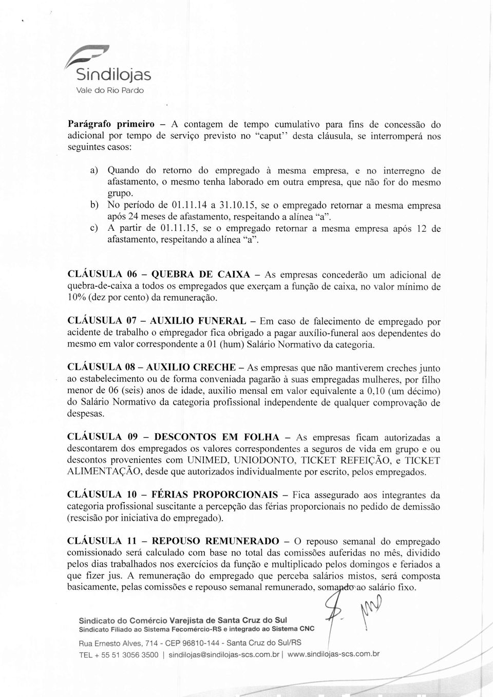 do retomo do empregado à mesma empresa, e no interregno de afastamento, o mesmo tenha laborado em outra empresa, que não for do mesmo grupo. b) No período de 01.11.l4 a 31.10.