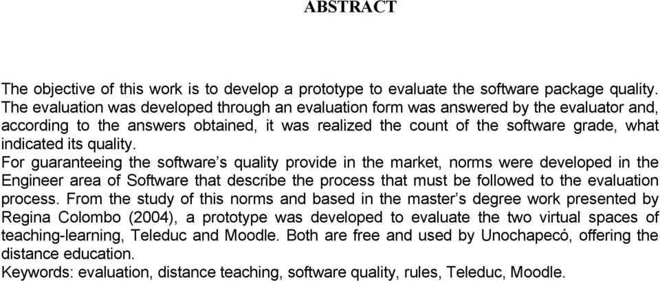quality. For guaranteeing the software s quality provide in the market, norms were developed in the Engineer area of Software that describe the process that must be followed to the evaluation process.