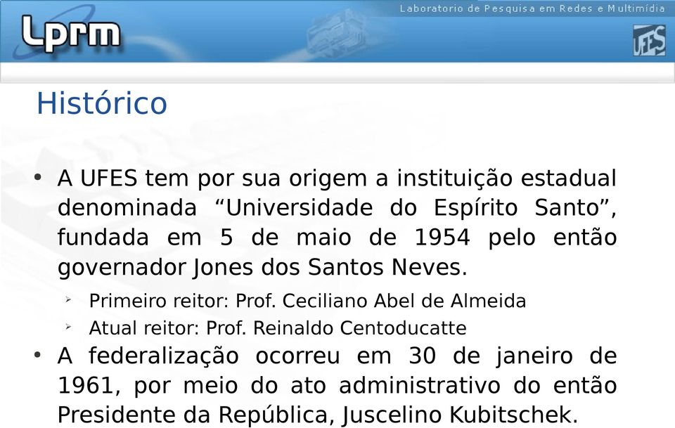 Primeiro reitor: Prof. Ceciliano Abel de Almeida Atual reitor: Prof.