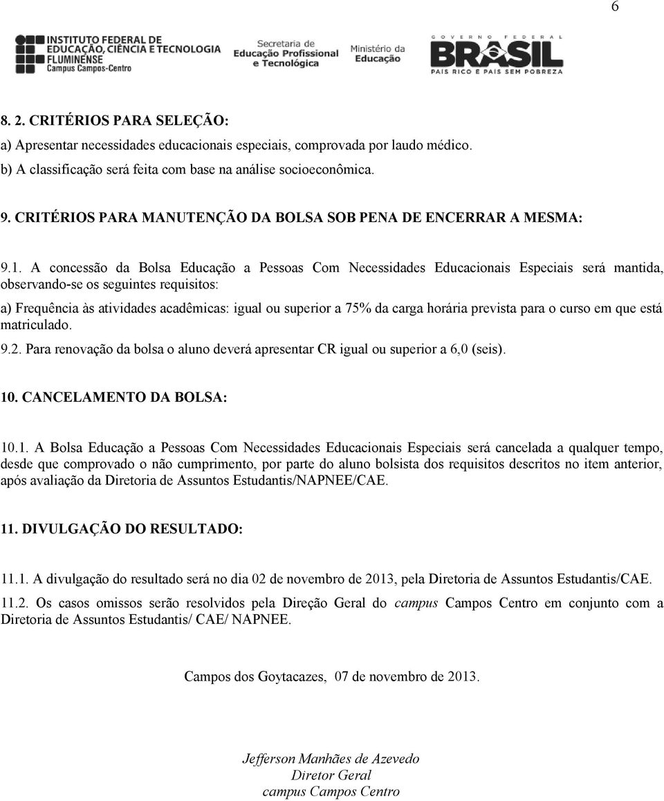 A concessão da Bolsa Educação a Pessoas Com Necessidades Educacionais Especiais será mantida, observando-se os seguintes requisitos: a) Frequência às atividades acadêmicas: igual ou superior a 75% da