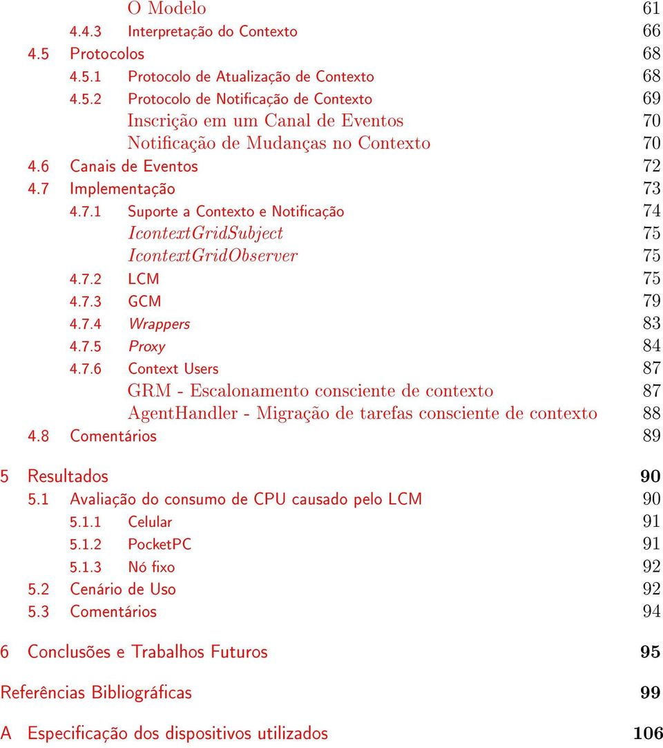 8 Comentários 89 5 Resultados 90 5.1 Avaliação do consumo de CPU causado pelo LCM 90 5.1.1 Celular 91 5.1.2 PocketPC 91 5.1.3 Nó xo 92 5.2 Cenário de Uso 92 5.