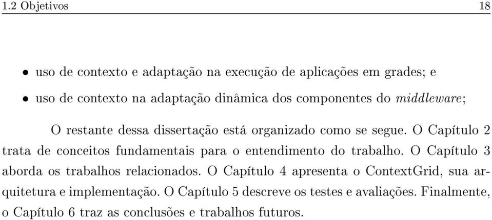 O Capítulo 2 trata de conceitos fundamentais para o entendimento do trabalho. O Capítulo 3 aborda os trabalhos relacionados.