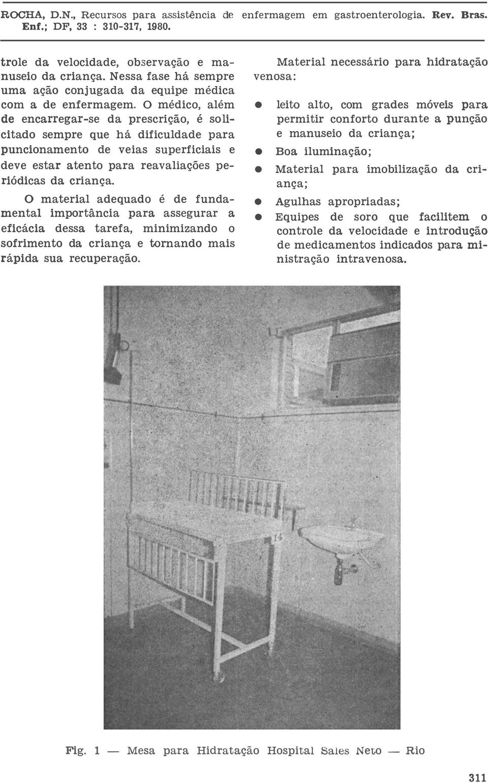 O médic, lém lit lt, cm grs móvis pr ncrrgrs d prscriçã, é sl i prmitir cnfrt durnt punçã citd spr há dificuld pr mnusi d crinç ; puncinmnt vis suprficiis B iluminçã ; v str