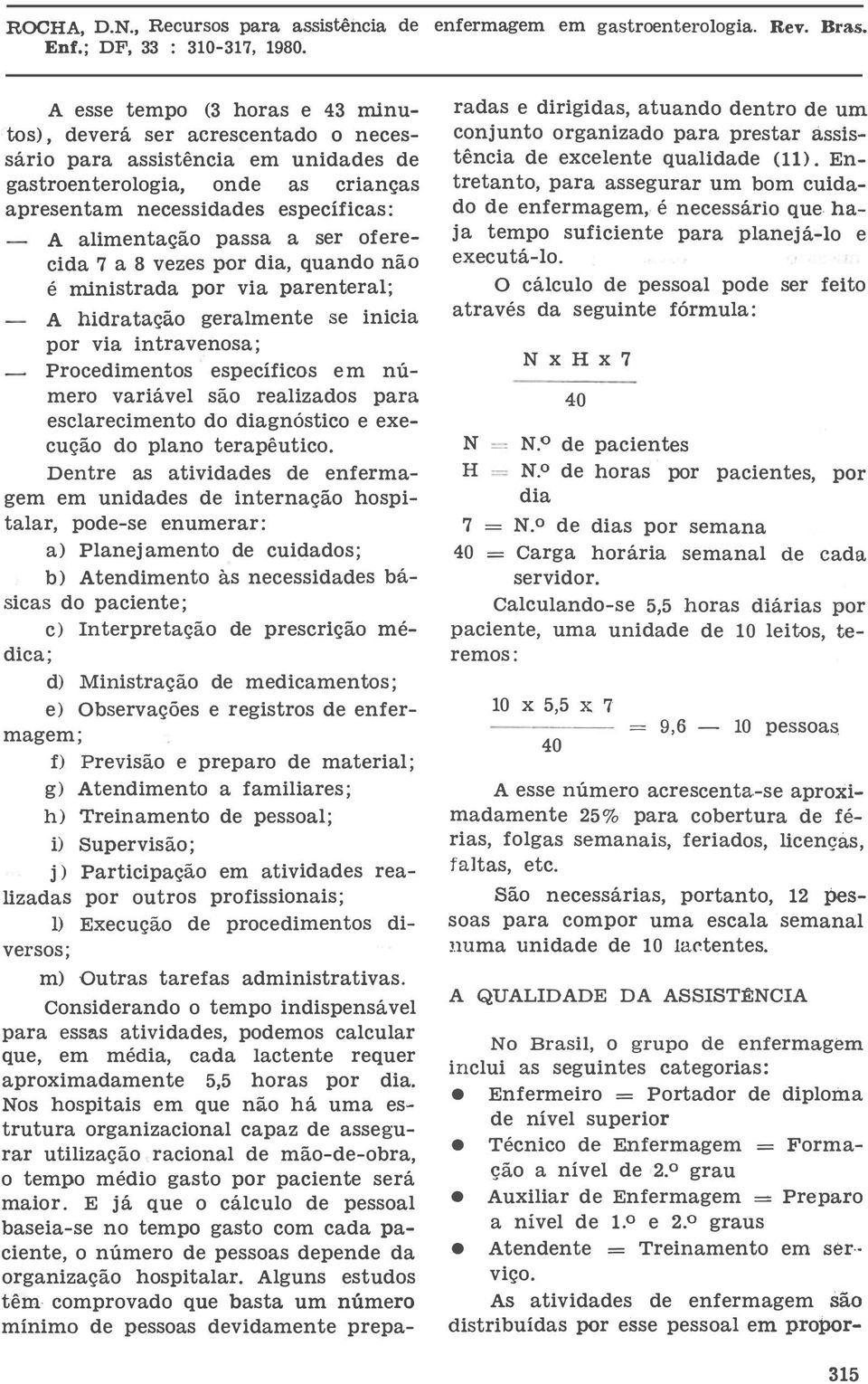 inici grlmnt A hidrtçã nfrmg gstrntrlgi. Rv. Brs. rds dirigids, tund ntr um cnj unt rgnizd pr prstr ssis tênci xclnt qulid ( 1 1 ). En trtnt, pr ssgurr um bm cuid d nfrmg,.