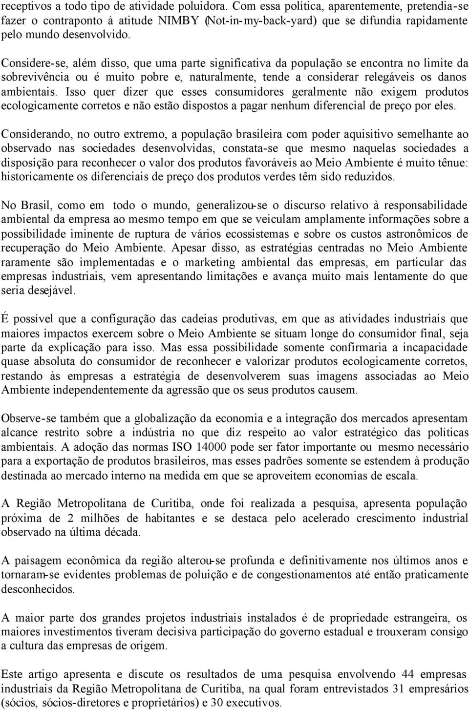 Considere-se, além disso, que uma parte significativa da população se encontra no limite da sobrevivência ou é muito pobre e, naturalmente, tende a considerar relegáveis os danos ambientais.