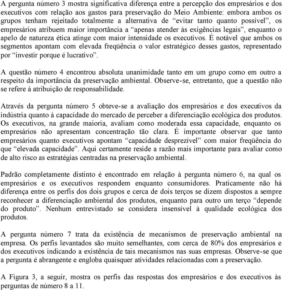 intensidade os executivos. É notável que ambos os segmentos apontam com elevada freqüência o valor estratégico desses gastos, representado por investir porque é lucrativo.