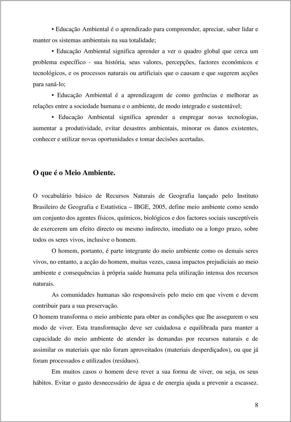 Ambiental é a aprendizagem de como gerências e melhorar as relações entre a sociedade humana e o ambiente, de modo integrado e sustentável; Educação Ambiental significa aprender a empregar novas