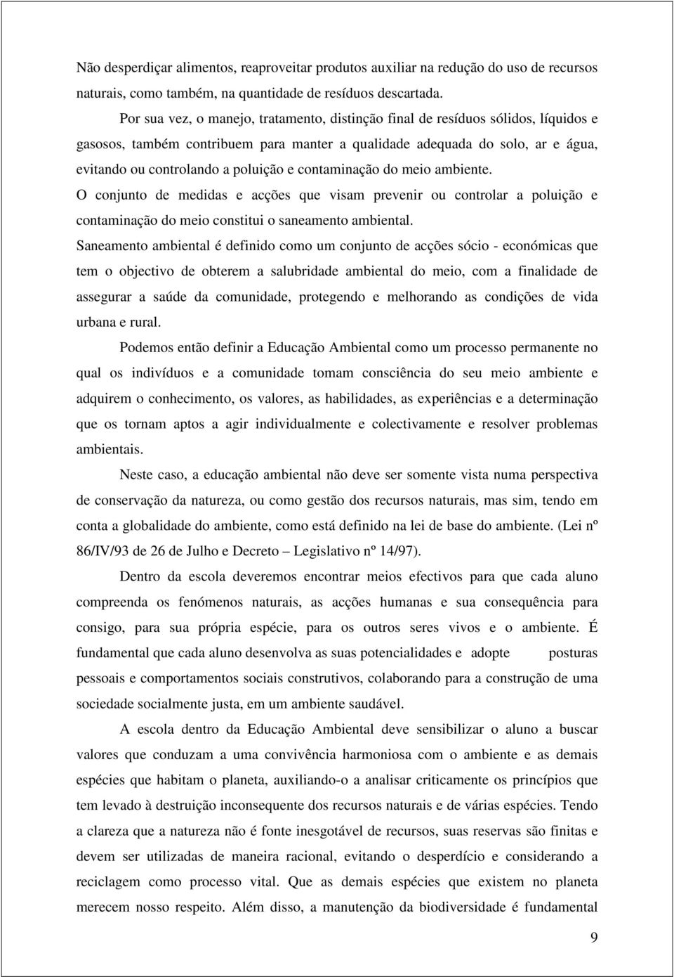 contaminação do meio ambiente. O conjunto de medidas e acções que visam prevenir ou controlar a poluição e contaminação do meio constitui o saneamento ambiental.