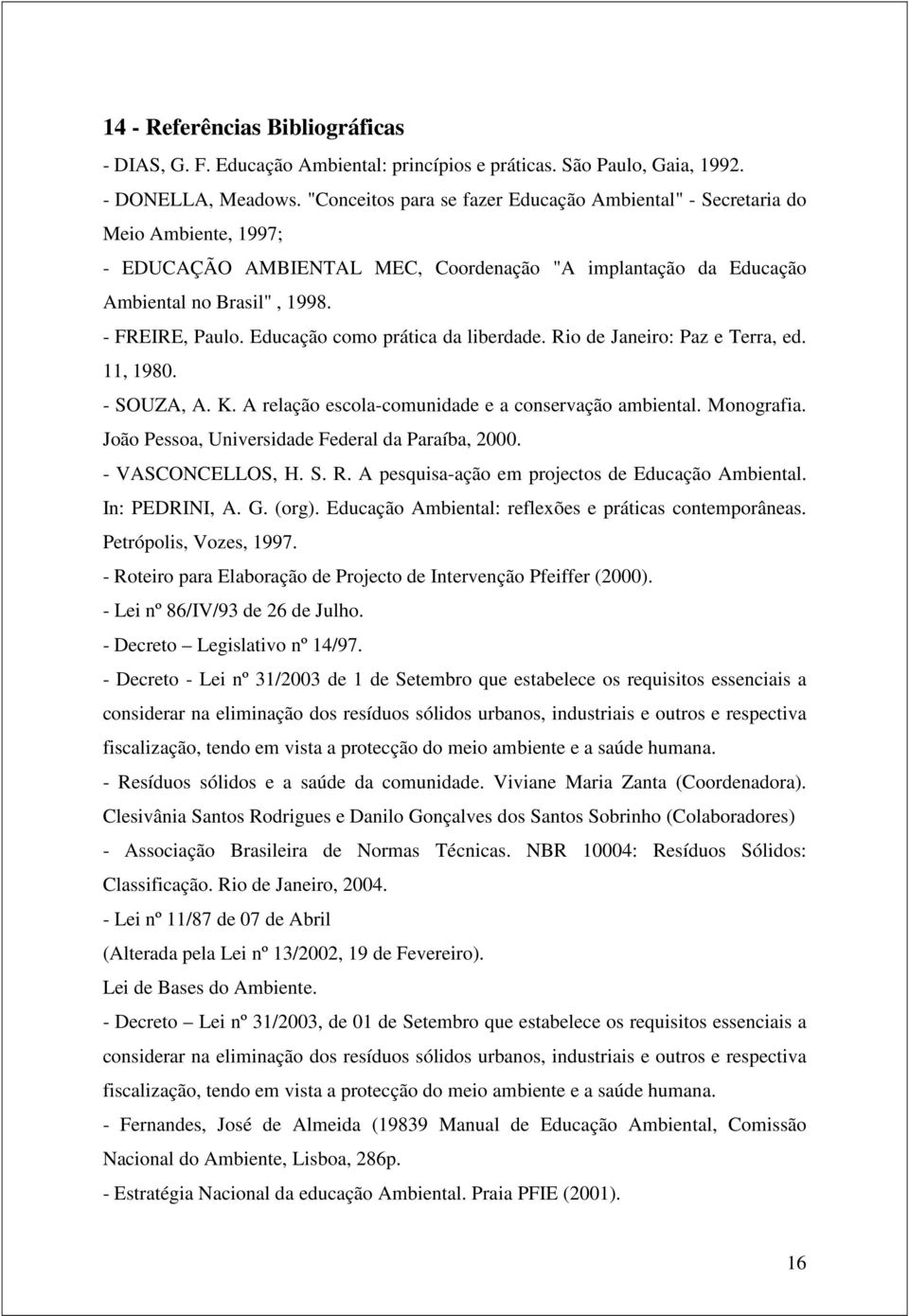 Educação como prática da liberdade. Rio de Janeiro: Paz e Terra, ed. 11, 1980. - SOUZA, A. K. A relação escola-comunidade e a conservação ambiental. Monografia.