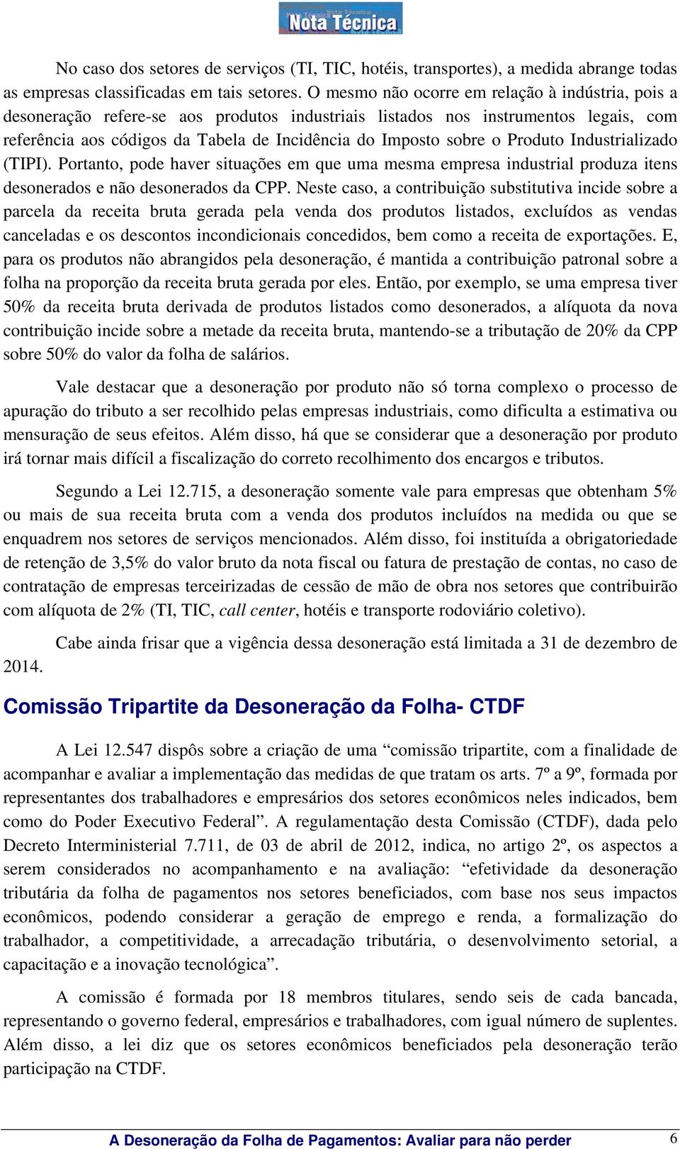 o Produto Industrializado (TIPI). Portanto, pode haver situações em que uma mesma empresa industrial produza itens desonerados e não desonerados da CPP.