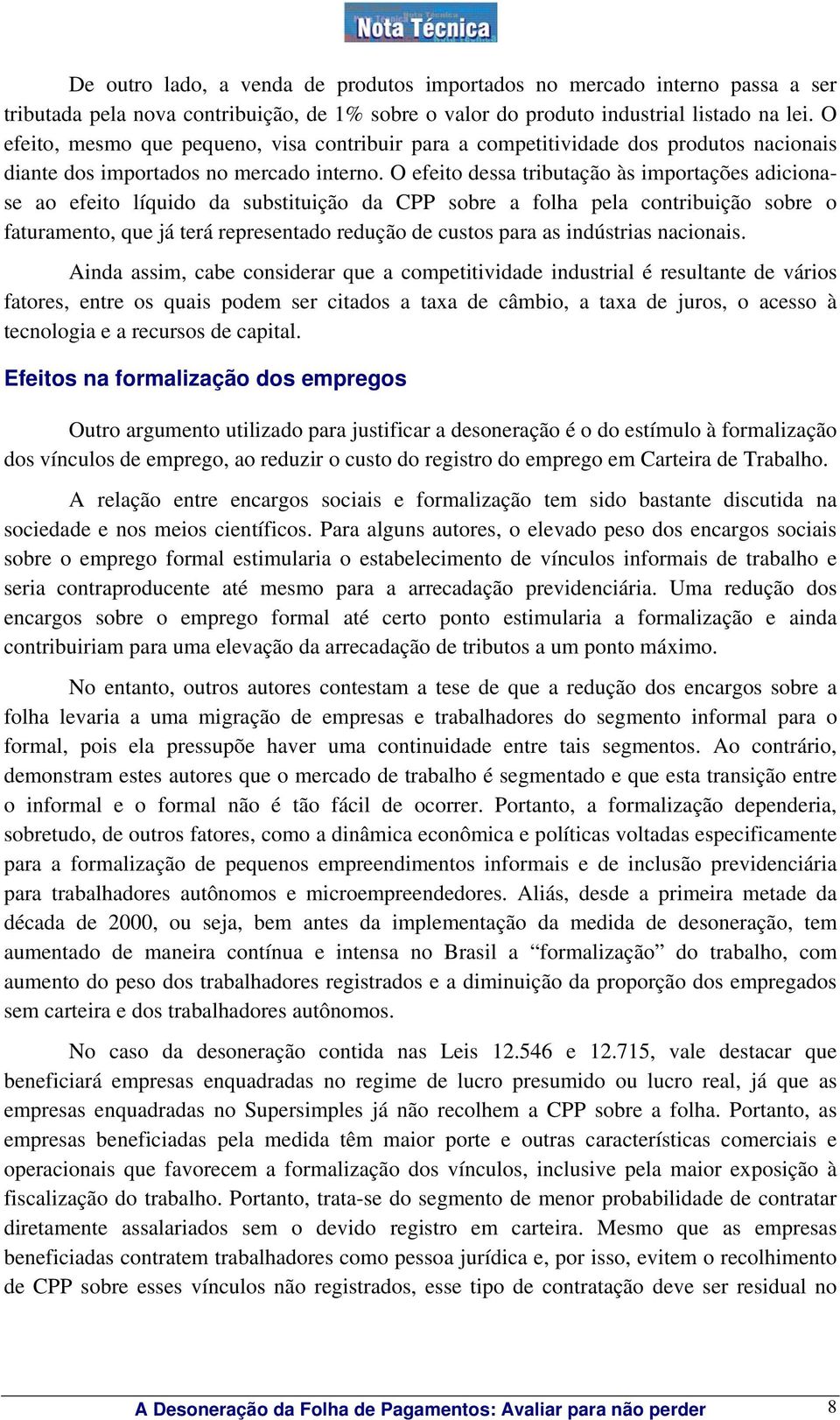 O efeito dessa tributação às importações adicionase ao efeito líquido da substituição da CPP sobre a folha pela contribuição sobre o faturamento, que já terá representado redução de custos para as