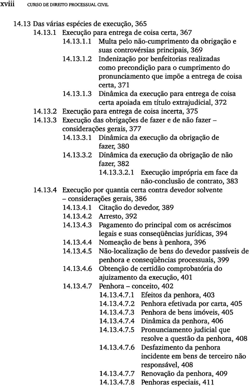 13.2 Execução para entrega de coisa incerta, 375 14.13.3 Execução das obrigações de fazer e de não fazer considerações gerais, 377 14.13.3.1 Dinâmica da execução da obrigação de fazer, 380 14.13.3.2 Dinâmica da execução da obrigação de não fazer, 382 14.