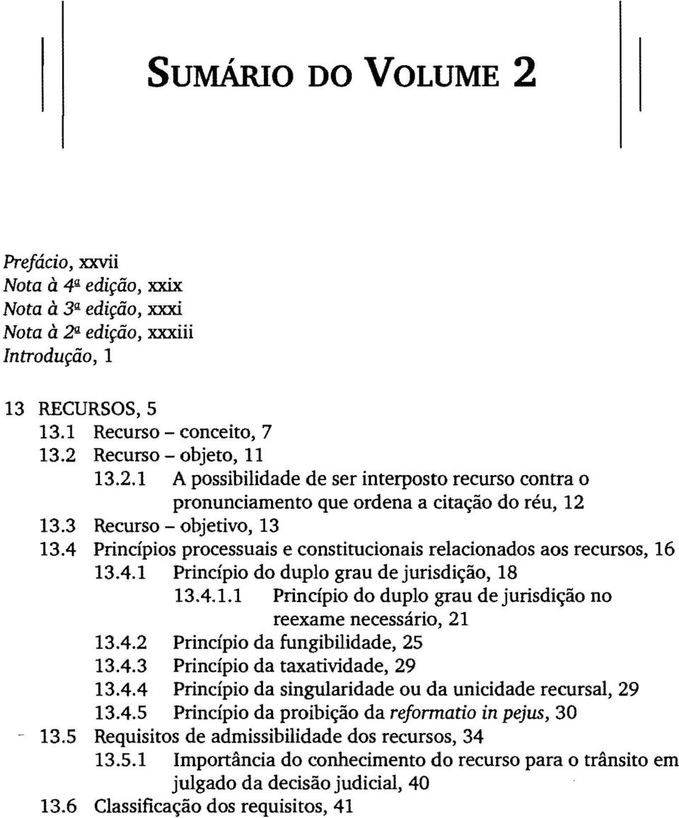 4.2 Princípio da fungibilidade, 25 13.4.3 Princípio da taxatividade, 29 13.4.4 Princípio da singularidade ou da unicidade recursal, 29 13.4.5 Princípio da proibição da reformatio in pejus, 30-13.