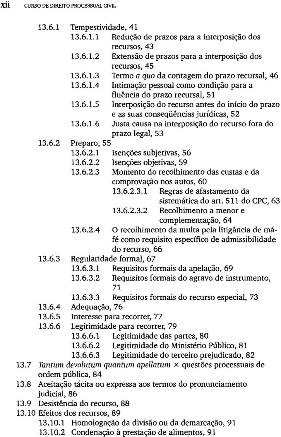 6.2 Preparo, 55 13.6.2.1 Isenções subjetivas, 56 13.6.2.2 Isenções objetivas, 59 13.6.2.3 Momento do recolhimento das custas e da comprovação nos autos, 60 13.6.2.3.1 Regras de afastamento da sistemática do art.