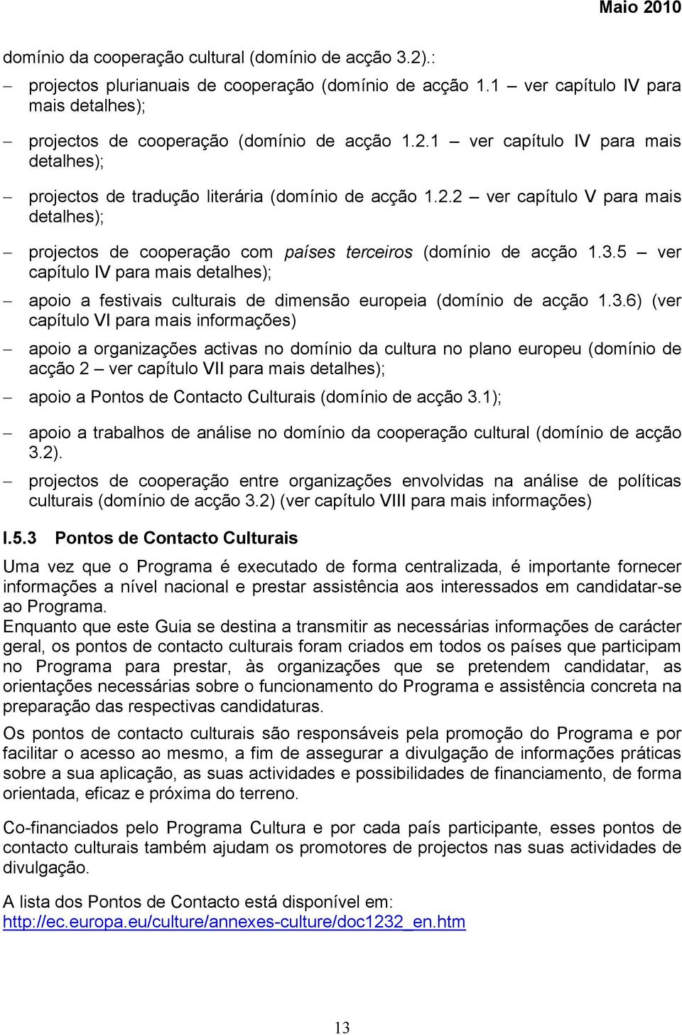 5 ver capítulo IV para mais detalhes); apoio a festivais culturais de dimensão europeia (domínio de acção 1.3.